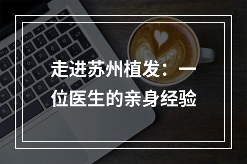 走进苏州植发：一位医生的亲身经验