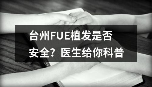 台州FUE植发是否安全？医生给你科普