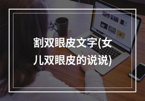 割双眼皮文字(女儿双眼皮的说说)