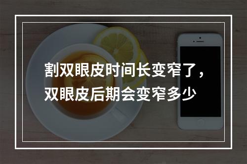 割双眼皮时间长变窄了，双眼皮后期会变窄多少