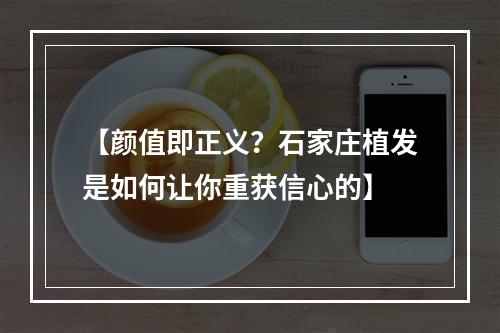 【颜值即正义？石家庄植发是如何让你重获信心的】