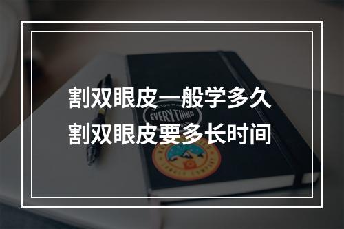 割双眼皮一般学多久 割双眼皮要多长时间