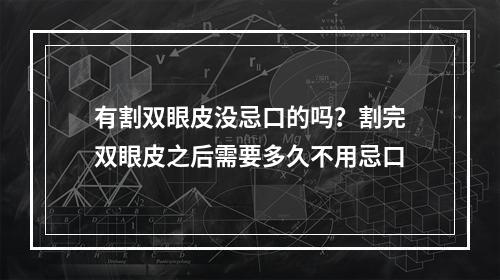 有割双眼皮没忌口的吗？割完双眼皮之后需要多久不用忌口