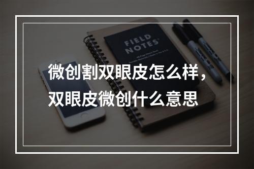 微创割双眼皮怎么样，双眼皮微创什么意思