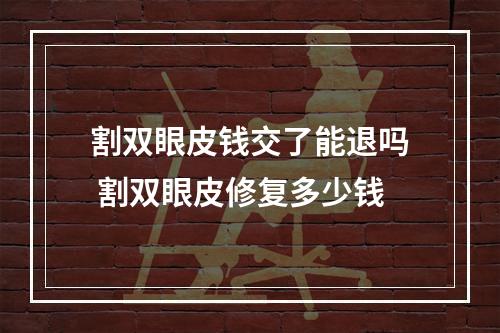 割双眼皮钱交了能退吗 割双眼皮修复多少钱