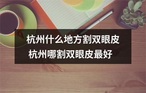 杭州什么地方割双眼皮 杭州哪割双眼皮最好