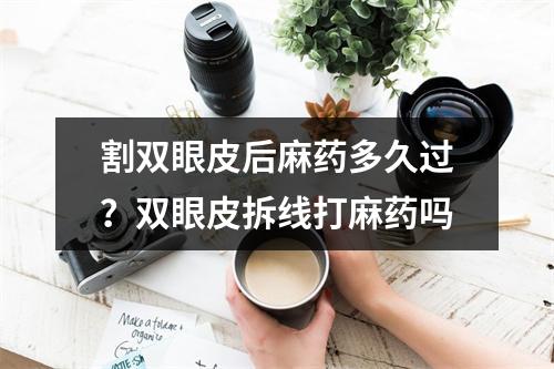 割双眼皮后麻药多久过？双眼皮拆线打麻药吗