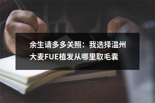 余生请多多关照：我选择温州大麦FUE植发从哪里取毛囊