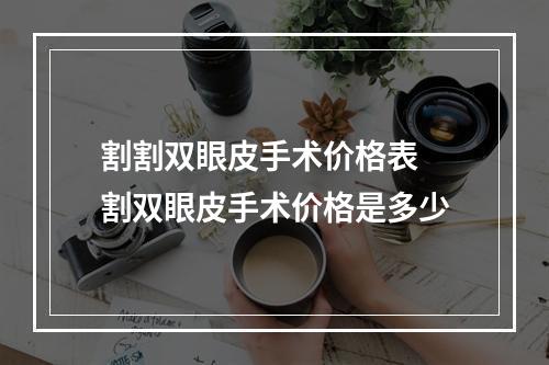 割割双眼皮手术价格表 割双眼皮手术价格是多少