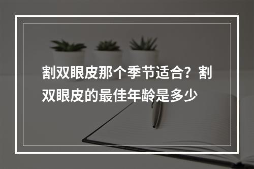 割双眼皮那个季节适合？割双眼皮的最佳年龄是多少