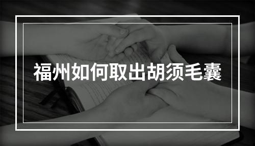 福州如何取出胡须毛囊