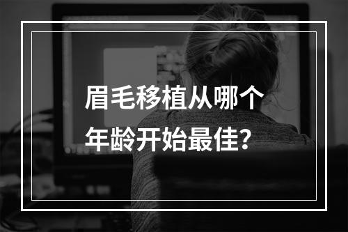 眉毛移植从哪个年龄开始最佳？