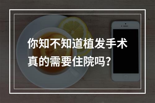 你知不知道植发手术真的需要住院吗？