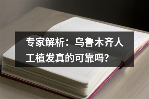 专家解析：乌鲁木齐人工植发真的可靠吗？