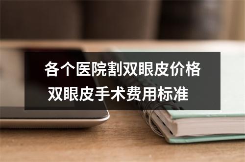 各个医院割双眼皮价格 双眼皮手术费用标准