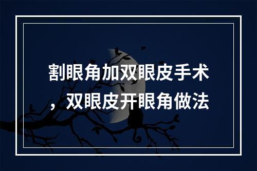 割眼角加双眼皮手术，双眼皮开眼角做法