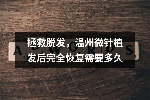 拯救脱发，温州微针植发后完全恢复需要多久