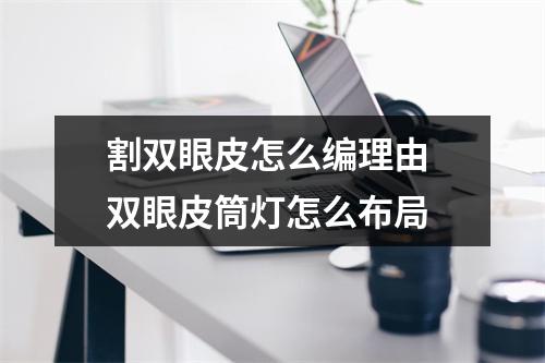 割双眼皮怎么编理由 双眼皮筒灯怎么布局