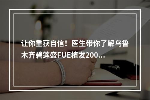 让你重获自信！医生带你了解乌鲁木齐碧莲盛FUE植发2000个毛囊植发有多大面积