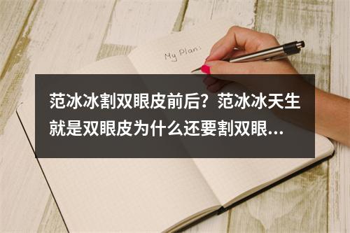 范冰冰割双眼皮前后？范冰冰天生就是双眼皮为什么还要割双眼皮