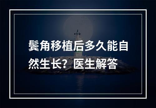 鬓角移植后多久能自然生长？医生解答