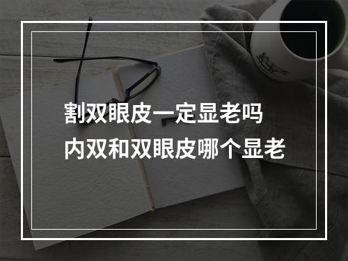 割双眼皮一定显老吗 内双和双眼皮哪个显老