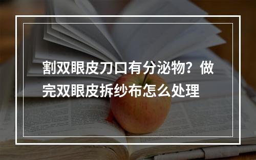 割双眼皮刀口有分泌物？做完双眼皮拆纱布怎么处理