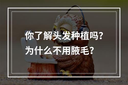 你了解头发种植吗？为什么不用腋毛？