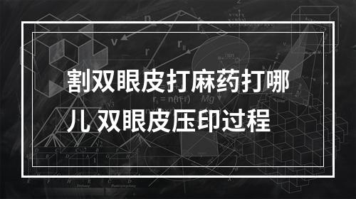 割双眼皮打麻药打哪儿 双眼皮压印过程