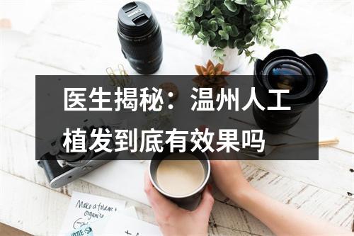 医生揭秘：温州人工植发到底有效果吗