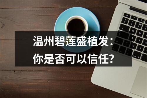 温州碧莲盛植发：你是否可以信任？