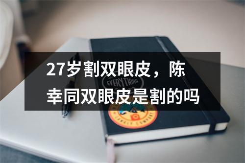 27岁割双眼皮，陈幸同双眼皮是割的吗