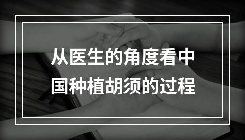 从医生的角度看中国种植胡须的过程