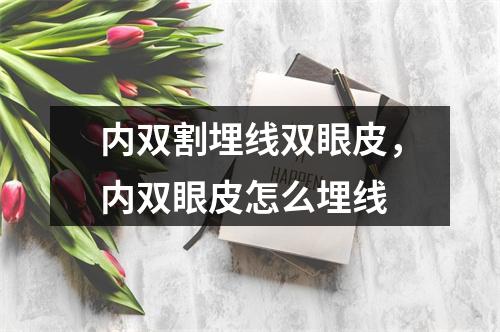 内双割埋线双眼皮，内双眼皮怎么埋线