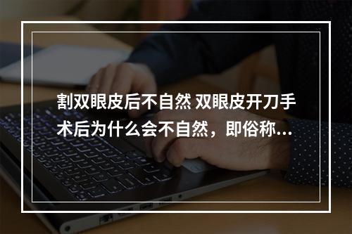 割双眼皮后不自然 双眼皮开刀手术后为什么会不自然，即俗称的“肉条”