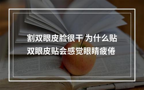 割双眼皮脸很干 为什么贴双眼皮贴会感觉眼睛疲倦