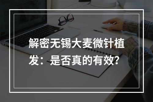 解密无锡大麦微针植发：是否真的有效？