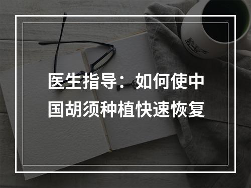 医生指导：如何使中国胡须种植快速恢复