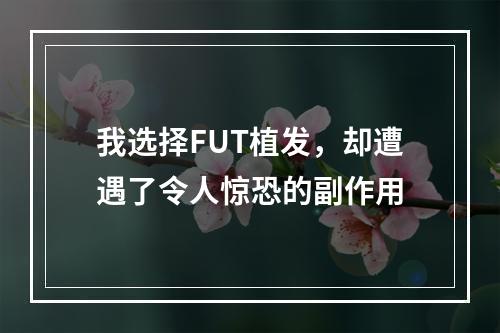 我选择FUT植发，却遭遇了令人惊恐的副作用