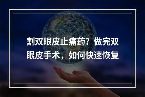 割双眼皮止痛药？做完双眼皮手术，如何快速恢复