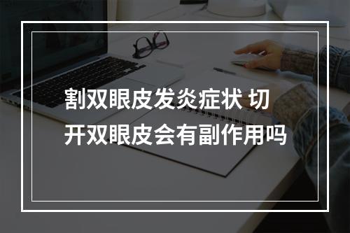 割双眼皮发炎症状 切开双眼皮会有副作用吗