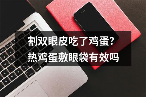 割双眼皮吃了鸡蛋？热鸡蛋敷眼袋有效吗