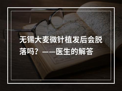 无锡大麦微针植发后会脱落吗？——医生的解答