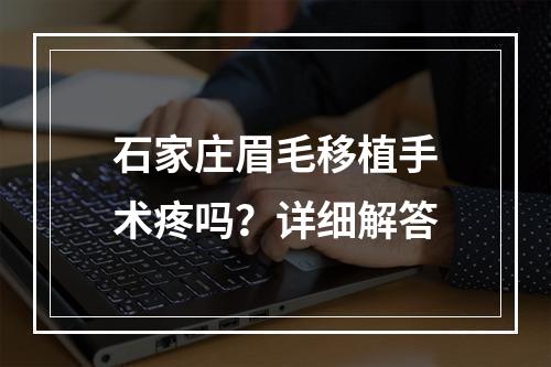 石家庄眉毛移植手术疼吗？详细解答