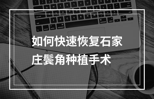 如何快速恢复石家庄鬓角种植手术