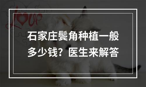 石家庄鬓角种植一般多少钱？医生来解答