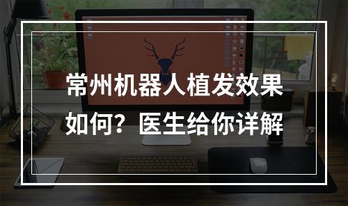 常州机器人植发效果如何？医生给你详解