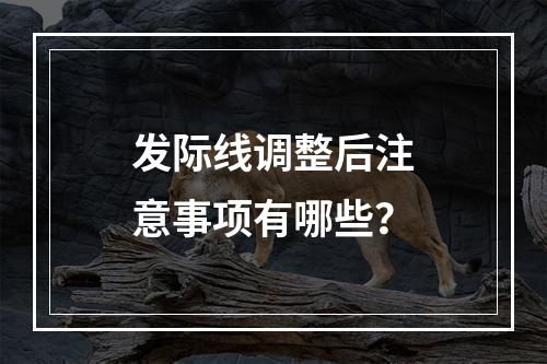 发际线调整后注意事项有哪些？