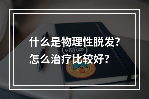 什么是物理性脱发？怎么治疗比较好？