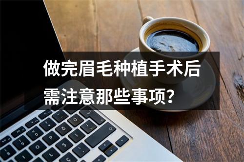 做完眉毛种植手术后需注意那些事项？